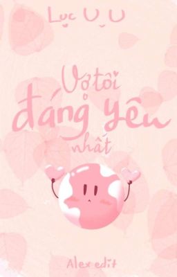 [BHTT][EDIT - Hoàn] Vợ tôi đáng yêu nhất quả đất - Lục U U