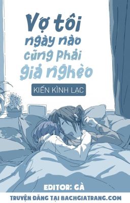 [BHTT - EDIT HOÀN] Vợ tôi ngày nào cũng phải giả nghèo - Kiến Kình Lạc