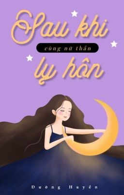 [BHTT][EDIT] Sau khi cùng nữ thần ly hôn