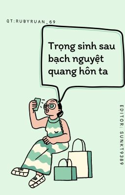 [BHTT] - [EDIT]Trọng sinh sau bạch nguyệt quang hôn ta