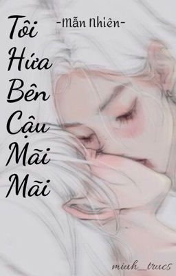 [BHTT] [EDITING] Tôi Hứa Bên Cậu Mãi Mãi - Mẫn Nhiên