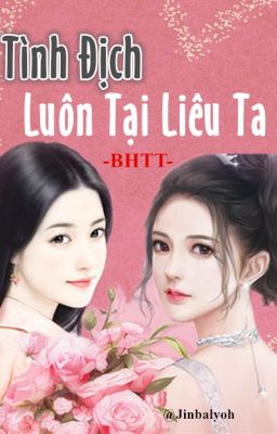 [BHTT][Hoàn][HĐ] Tình Địch Luôn Tại Liêu Ta - Mị Cốt