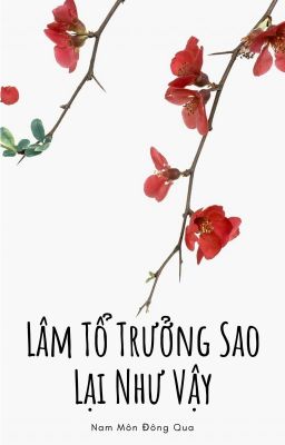 [BHTT][Hoàn] Lâm Tổ Trưởng Sao Lại Như Vậy - Nam Môn Đông Qua