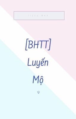 [BHTT] - Luyến Mộ