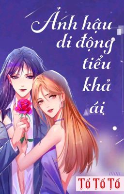 [BHTT] [QT] Ảnh Hậu Di Động Tiểu Khả Ái - Tố Tố Tố