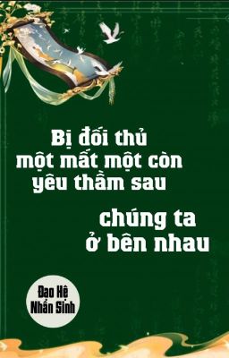 [BHTT] [QT] Bị Đối Thủ Một Mất Một Còn Yêu Thầm Sau Chúng Ta Ở Bên Nhau