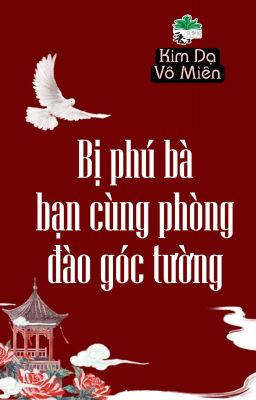 [BHTT] [QT] Bị Phú Bà Bạn Cùng Phòng Đào Góc Tường - Kim Dạ Vô Miên