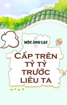 [BHTT] [QT] Cấp Trên Tỷ Tỷ Trước Liêu Ta - Mộc Ảnh Lạc