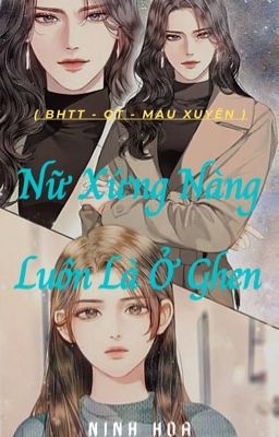 [ BHTT _ QT _ Mau Xuyên _ Hoàn ] Nữ Xứng Nàng Luôn Là Ở Ghen - Nịnh Hoa