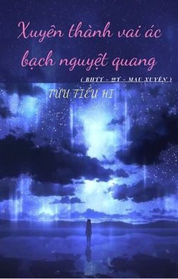 [ BHTT_QT_Mau Xuyên_Hoàn ] Xuyên Thành Vai Ác Bạch Nguyệt Quang - Tửu Tiểu Hi