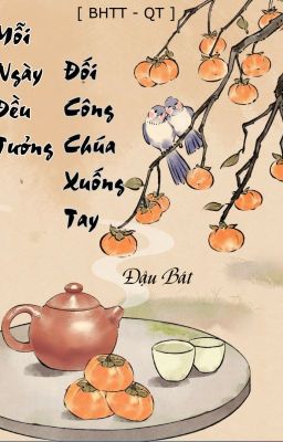 [BHTT - QT] Mỗi Ngày Đều Tưởng Đối Công Chúa Xuống Tay