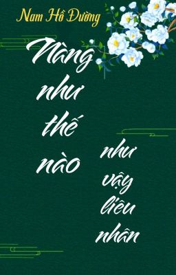 [BHTT] [QT] Nàng Như Thế Nào Như Vậy Liêu Nhân - Nam Hồ Đường