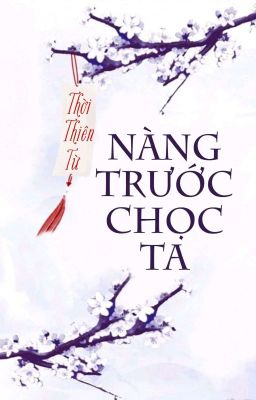 [BHTT] [QT] Nàng Trước Chọc Ta - Thời Thiên Từ