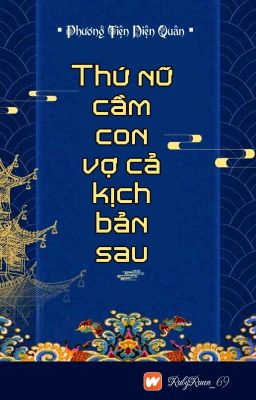 [BHTT] [QT] Thứ Nữ Cầm Con Vợ Cả Kịch Bản Sau - Phương Tiện Diện Quân