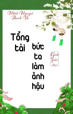 [BHTT] [QT] Tổng Tài Bức Ta Làm Ảnh Hậu! - Nhất Nguyệt Thanh Vu