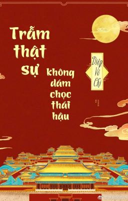 [BHTT] [QT] Trẫm Thật Sự Không Dám Chọc Thái Hậu - Diệp Vô Chi