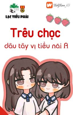 [BHTT] [QT] Trêu Chọc Dâu Tây Vị Tiểu Nãi A - Lạc Tiểu Phái