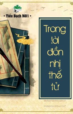 [BHTT] [QT] Trong Lời Đồn Nhị Thế Tử - Tiểu Bạch NO1