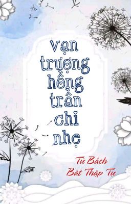 [BHTT] [QT] Vạn Trượng Hồng Trần Chi Nhẹ - Tứ Bách Bát Thập Tự