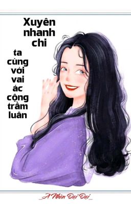 [BHTT] [QT] Xuyên Nhanh Chi Ta Cùng Với Vai Ác Cộng Trầm Luân - A Nhàn Đại Đại