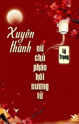 [BHTT] [QT] Xuyên Thành Nữ Chủ Pháo Hôi Nương Tử - Lý Trọng