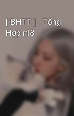 [ BHTT ]   Tổng Hợp r18 