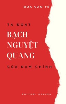 [BHTT - Xuyên thư] Ta đoạt bạch nguyệt quang của nam chính - Qua Vân Tê