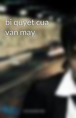 bi quyet cua van may