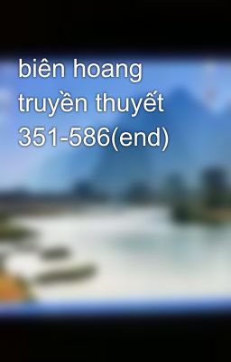 biên hoang truyền thuyết 351-586(end)