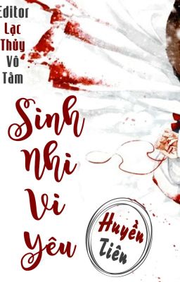 [BIÊN TẬP XONG] Sinh Nhi Vi Yêu