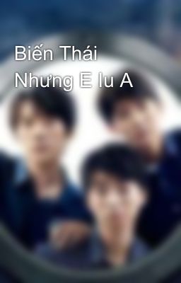 Biến Thái Nhưng E Iu A