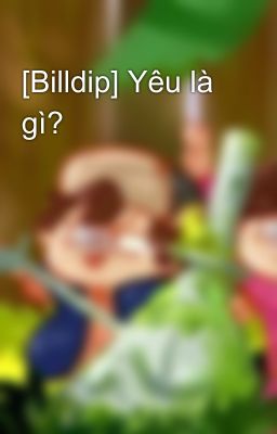 [Billdip] Yêu là gì?