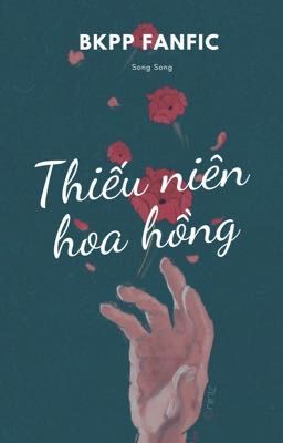 [BKPP FANFIC] Thiếu niên hoa hồng