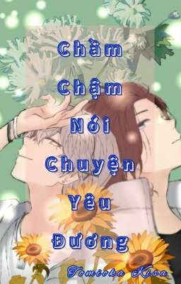 [BL Kết Yết] Chầm Chậm Nói Chuyện Yêu Đương.