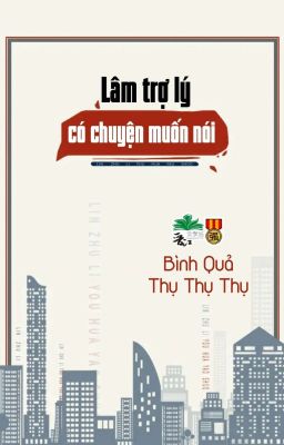 [BL-QT] Lâm Trợ Lý Có Chuyện Muốn Nói - Bình Quả Thụ Thụ Thụ