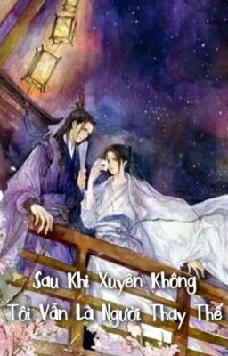 [BL] Sau Khi Xuyên Không Tôi Vẫn Là Người Thay Thế