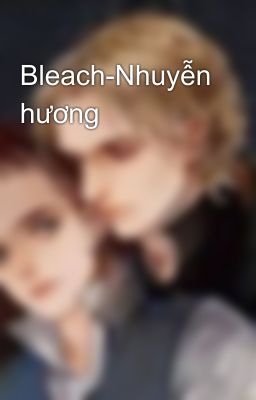 Bleach-Nhuyễn hương