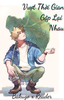 [BnHA] [Bakugo x Reader] Vượt Thời Gian Gặp Lại Nhau