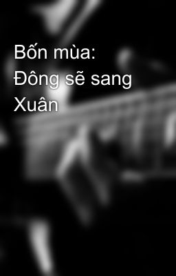 Bốn mùa: Đông sẽ sang Xuân