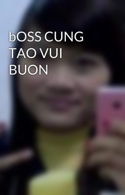 bOSS CUNG TAO VUI BUON