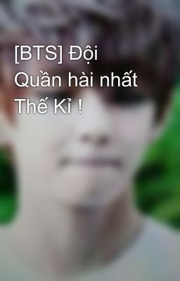 [BTS] Đội Quần hài nhất Thế Kỉ !