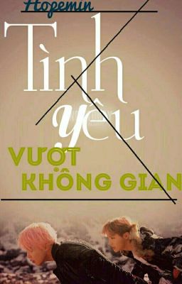 [BTS/HOPEMIN] TÌNH YÊU VƯỢT KHÔNG GIAN