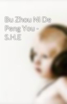 Bu Zhou Ni De Peng You - S.H.E