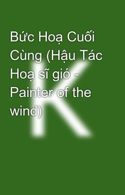 Bức Hoạ Cuối Cùng (Hậu Tác Hoạ sĩ gió - Painter of the wind)