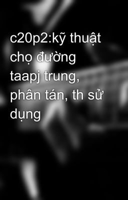 c20p2:kỹ thuật chọ đường taapj trung, phân tán, th sử dụng