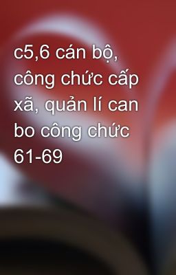 c5,6 cán bộ, công chức cấp xã, quản lí can bo công chức 61-69