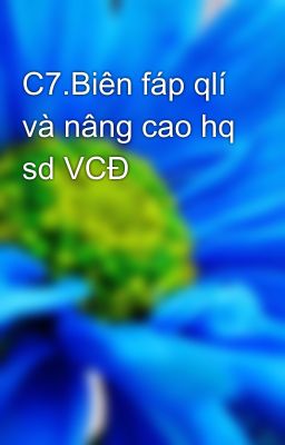 C7.Biên fáp qlí và nâng cao hq sd VCĐ