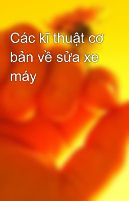 Các kĩ thuật cơ bản về sửa xe máy