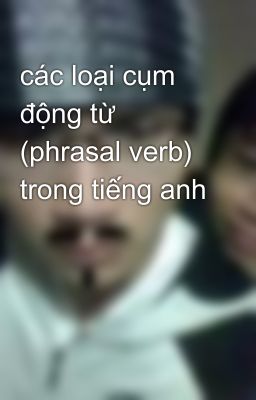 các loại cụm động từ (phrasal verb) trong tiếng anh