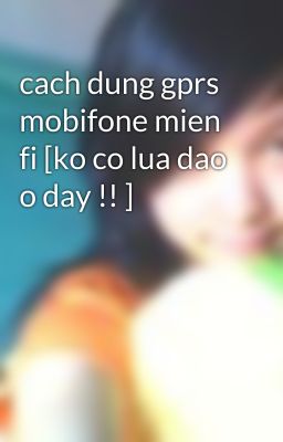 cach dung gprs mobifone mien fi [ko co lua dao o day !! ]